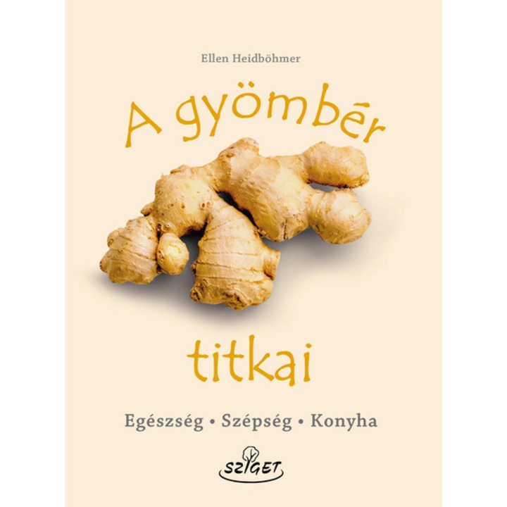 A gyömbér titkai - Egészség, szépség, konyha - Ellen Heidböhmer