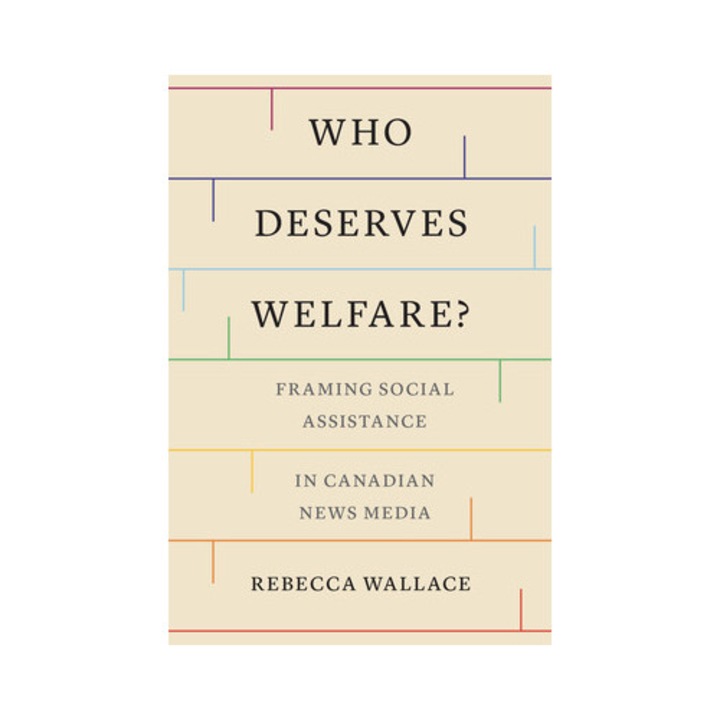 Who Deserves Welfare?: Framing Social Assistance In Canadian News Media - Rebecca Wallace