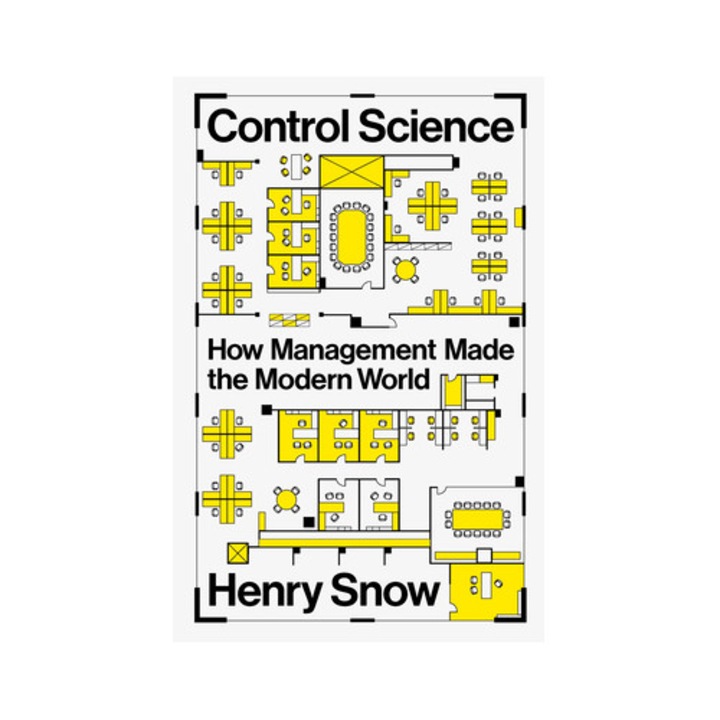 Control Science: How Management Made The Modern World - Henry Snow