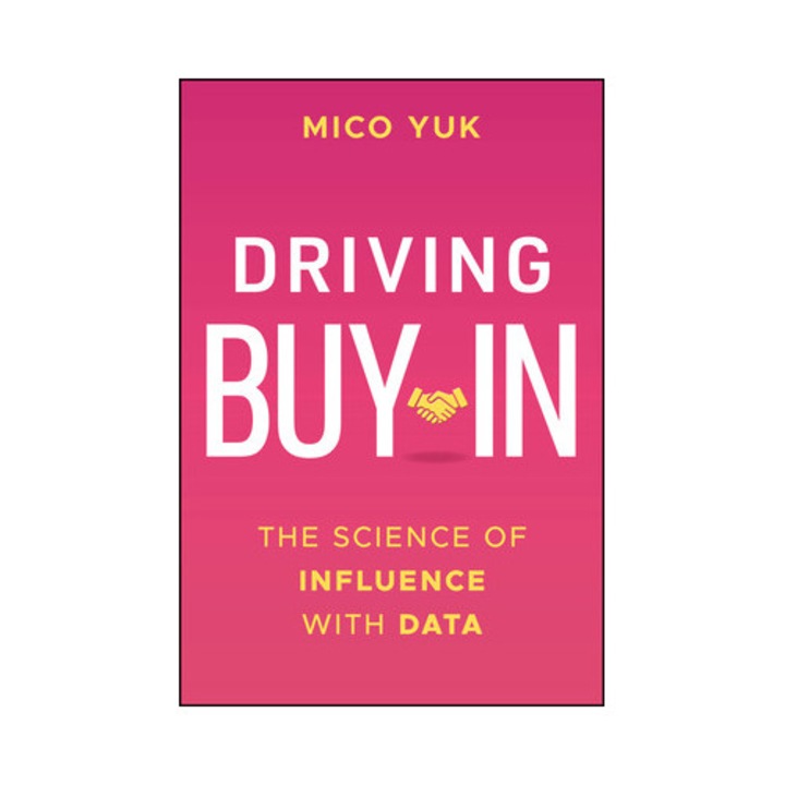 Driving Buy-in: The Science Of Influence With Data - Mico Yuk
