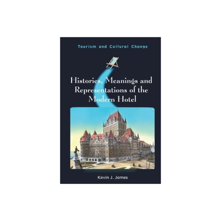 Histories, Meanings And Representations Of The Modern Hotel - Kevin J. James
