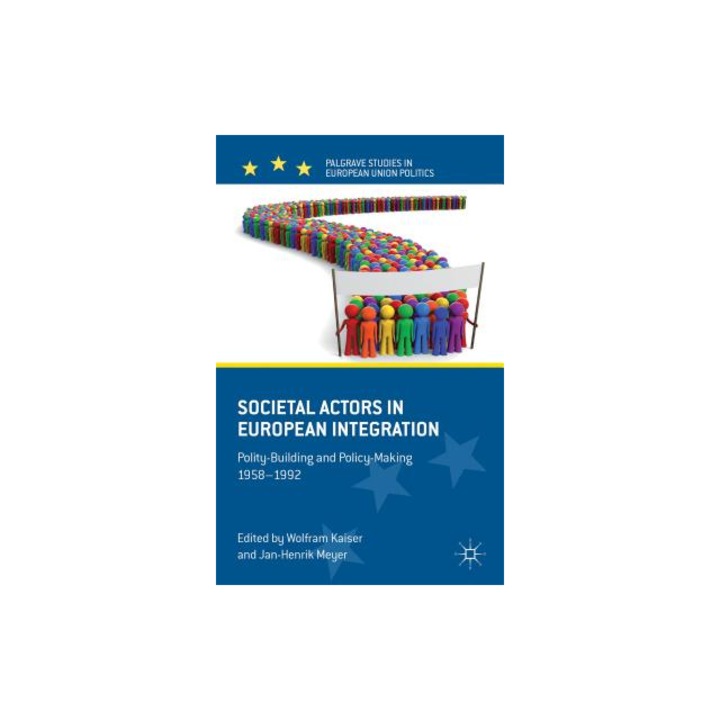 Societal Actors in European Integration: Polity-Building and Policy-Making 1958-1992, Wolfram Kaiser (Editor)