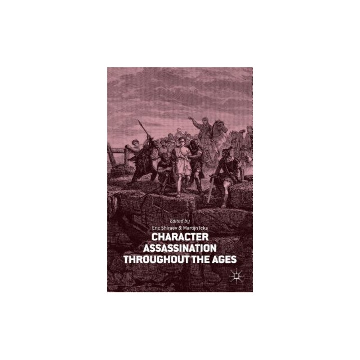 Character Assassination Throughout the Ages, Eric Shiraev (Editor)