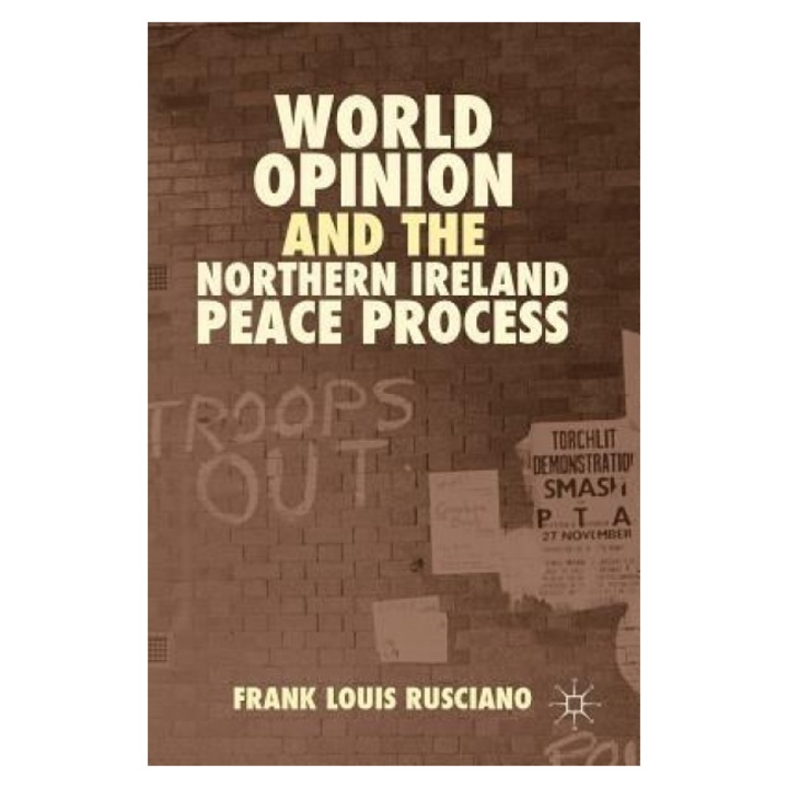 World Opinion and the Northern Ireland Peace Process, Frank Louis Rusciano (Author)