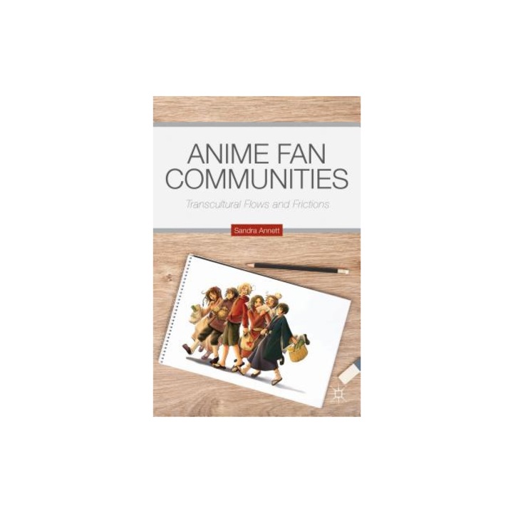 Anime Fan Communities: Transcultural Flows and Frictions, Sandra Annett (Author)