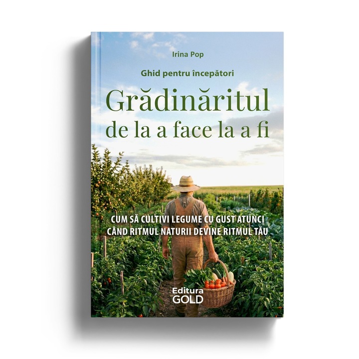 Gradinaritul de la a face la a fi. Cum sa cultivi legume cu gust atunci cand ritmul naturii devine ritmul tau. Editura Gold