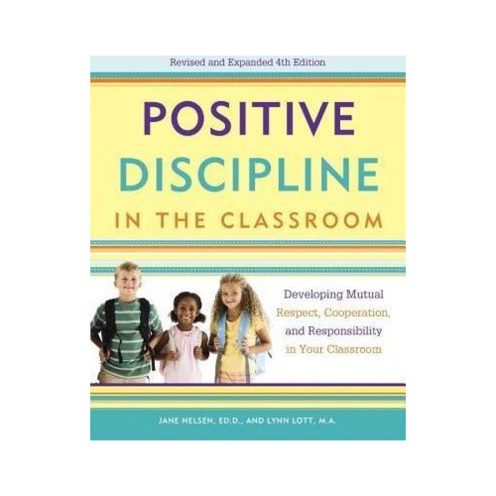 Positive Discipline In The Classroom: Developing Mutual Respect, Cooperation, And Responsibility In Your Classroom - Jane Nelsen