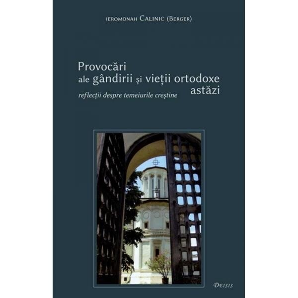 Provocari ale gandirii si vietii ortodoxe astazi - Ierom. Calinic (Berger)