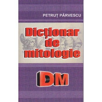 Dictionar de Mitologie - Petrut Parvescu Dictionar de Mitologie - Petrut Parvescu