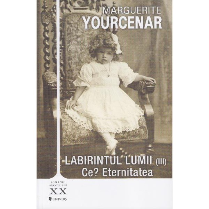 Labirintul lumii, vol 3, Eternitatea - Marguerite Yourcenar