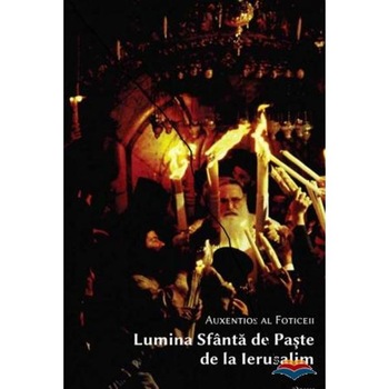 Lumina Sfanta de Paste de la Ierusalim - Auxentios al Foticeii Lumina Sfanta de Paste de la Ierusalim - Auxentios al Foticeii