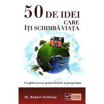 50 De idei care iti schimba viata - Robert Anthony 50 De idei care iti schimba viata - Robert Anthony