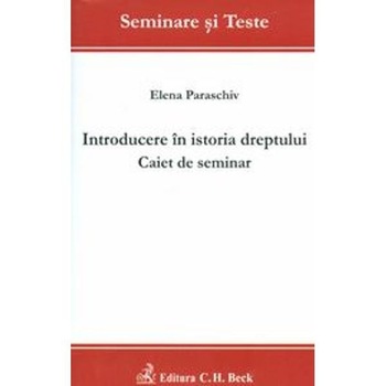 Introducere in istoria dreptului. Caiet de seminar - Elena Paraschiv Introducere in istoria dreptului. Caiet de seminar - Elena Paraschiv