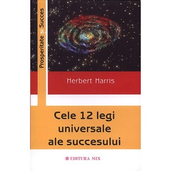 Cele 12 legi universale ale succesului - H. Harris Cele 12 legi universale ale succesului - H. Harris