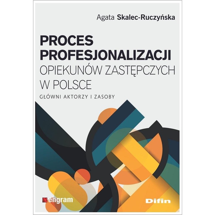 A nevelőszülők professzionalizációjának folyamata Lengyelországban. Fő szereplők és erőforrások, Agata Skalec-Ruczynska, Difin, Brosat