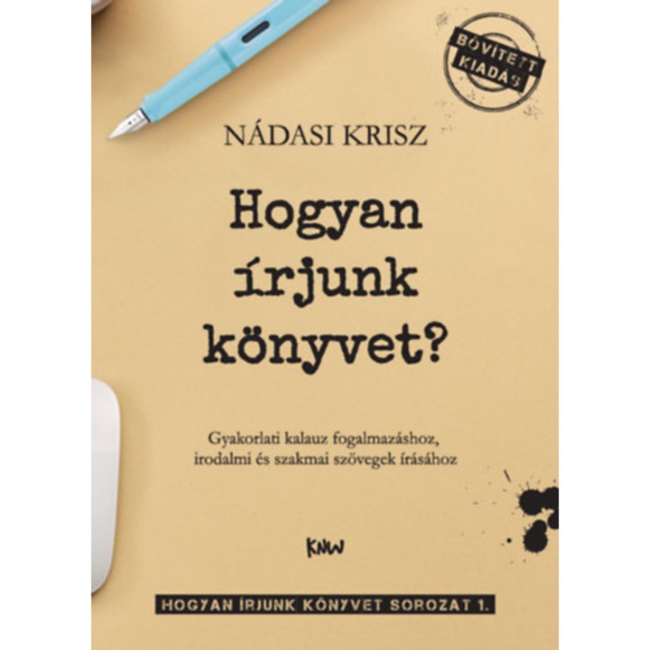 Hogyan írjunk könyvet? - Gyakorlati kalauz fogalmazáshoz, irodalmi és szakmai szövegek írásához - Nádasi Krisz