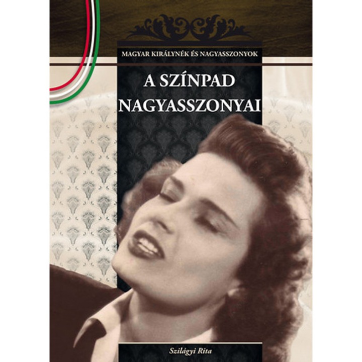 A színpad nagyasszonyai - Magyar királynék és nagyasszonyok 18. - Szilágyi Rita