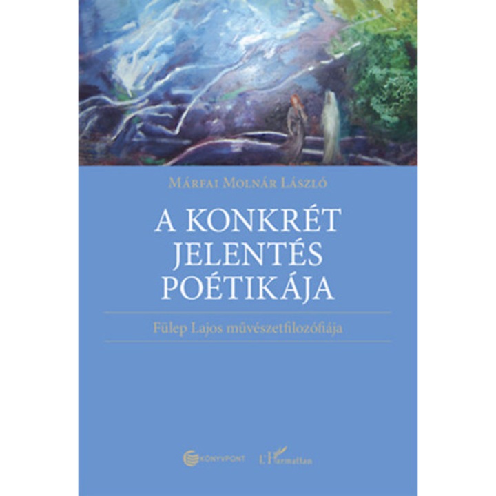 A konkrét jelentés poétikája - Fülep Lajos művészetfilozófiája - Márfai Molnár László