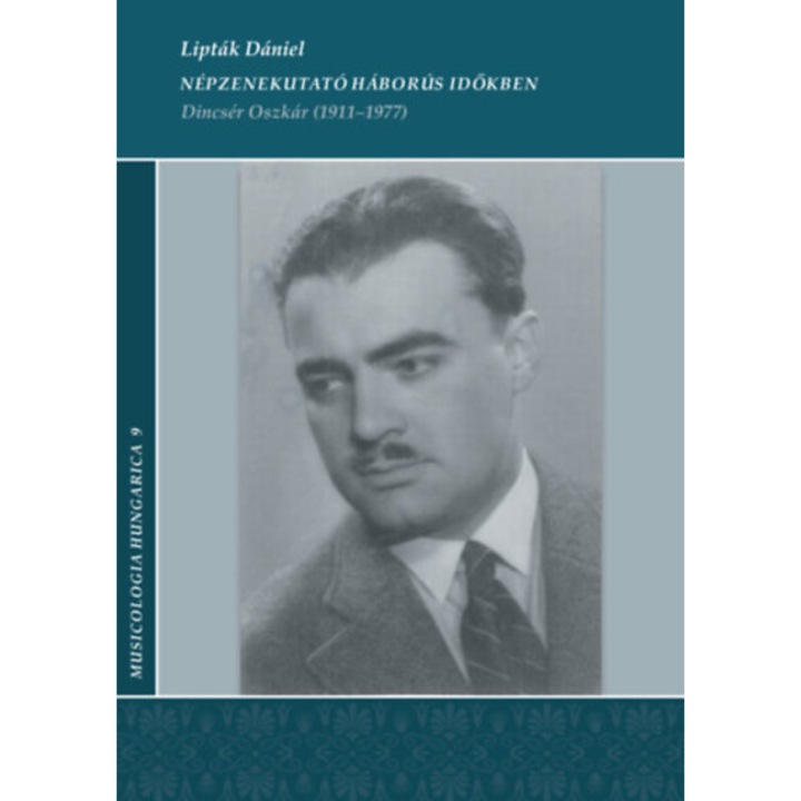 Népzenekutató háborús időkben - Dincsér Oszkár (1911-1977) - Lipták Dániel