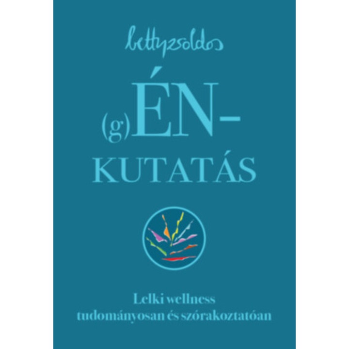 (g)ÉNkutatás - Lelki wellness tudományosan és szórakoztatóan - Betty Zsoldos