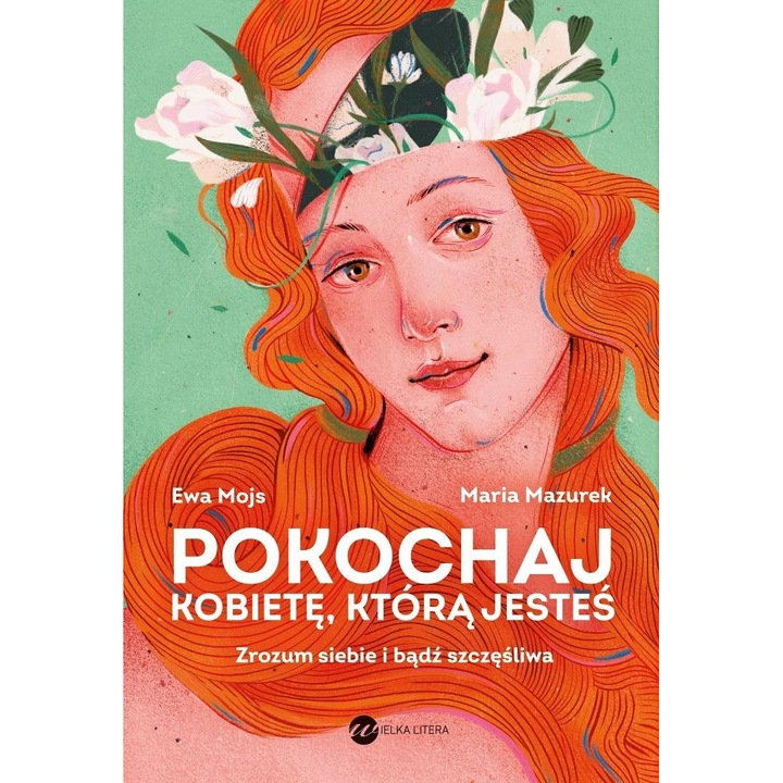 Carte Psihologie WIELKA LITERA Pokochaj kobiete, ktora jestes, Ewa Mojs, Maria Mazurek, 2024