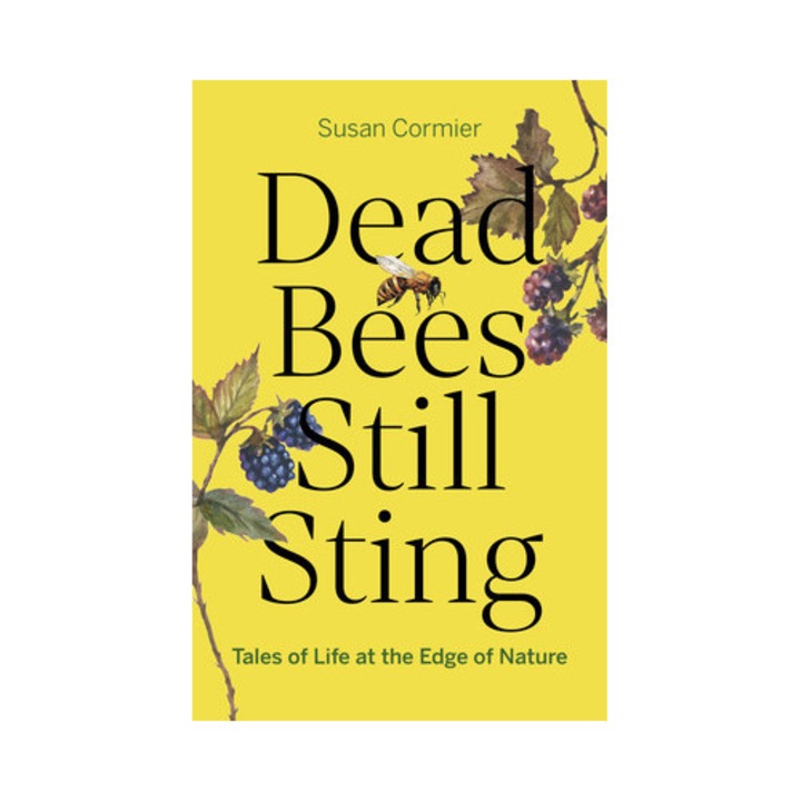 Dead Bees Still Sting: Tales Of Life At The Edge Of Nature - Susan Cormier