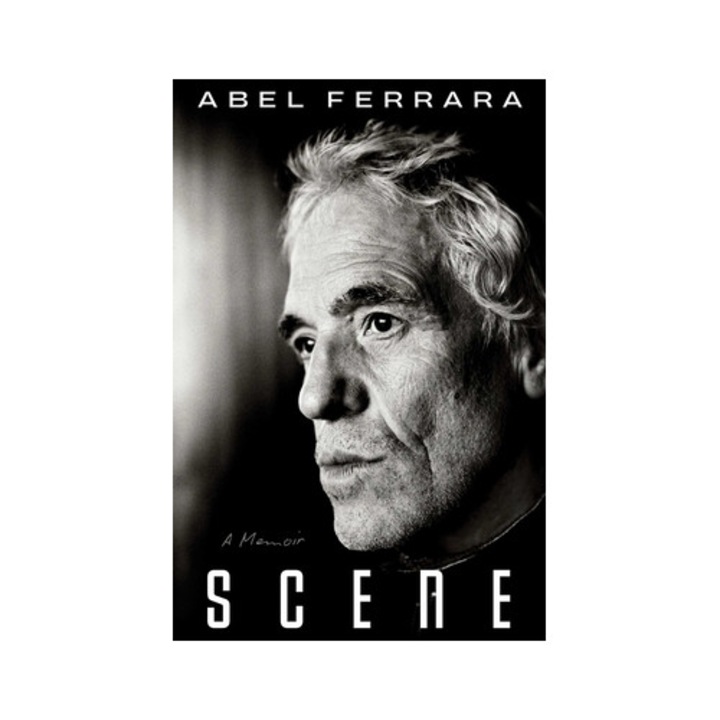Scene: A Memoir - Abel Ferrara