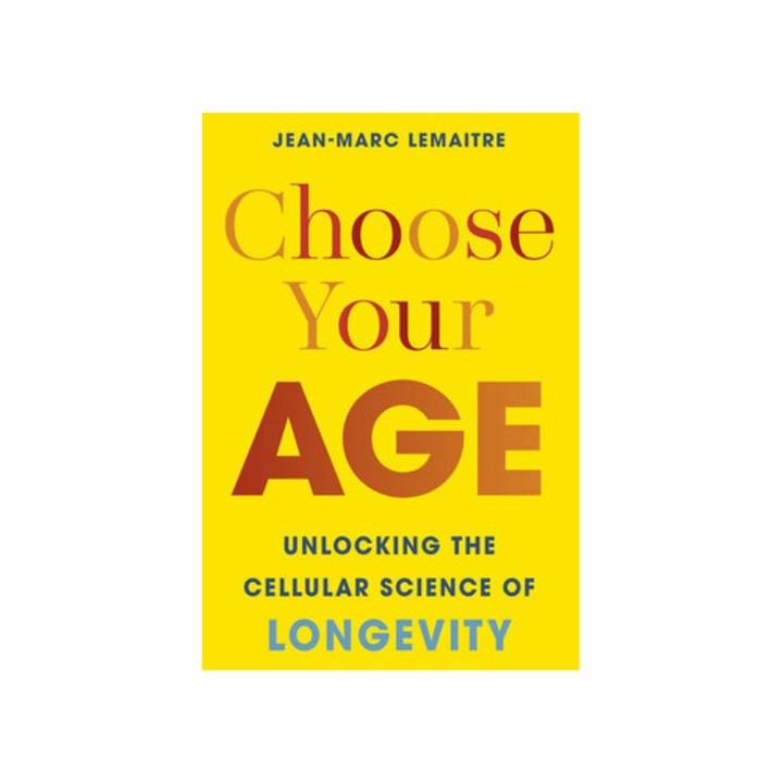 Choose Your Age: Unlocking The Cellular Science Of Longevity - Jean-marc Lemaitre - Jean-marc Lemaitre