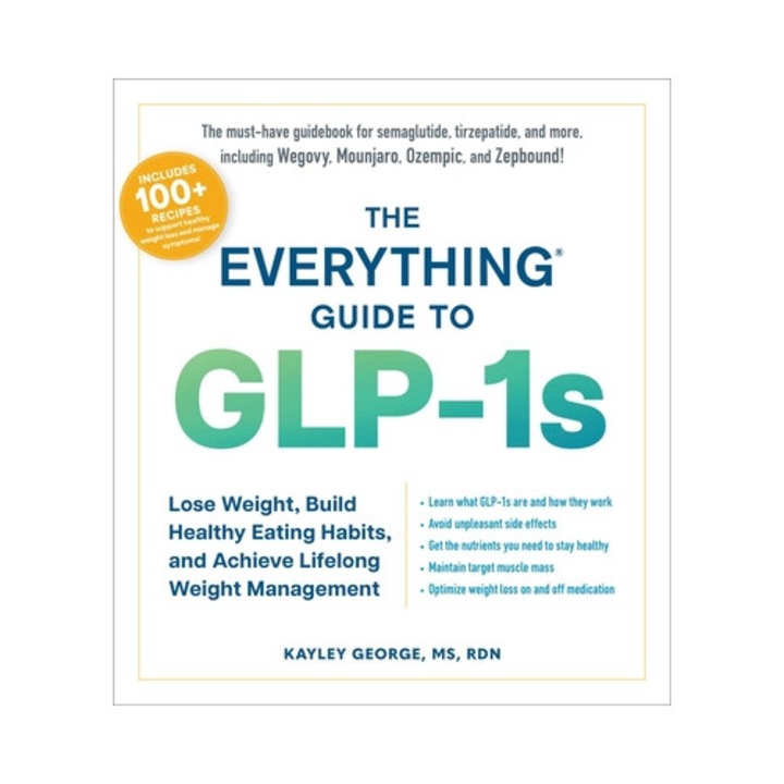 The Everything Guide To Glp-1s: Lose Weight, Build Healthy Eating Habits, And Achieve Lifelong Weight Management - Kayley George