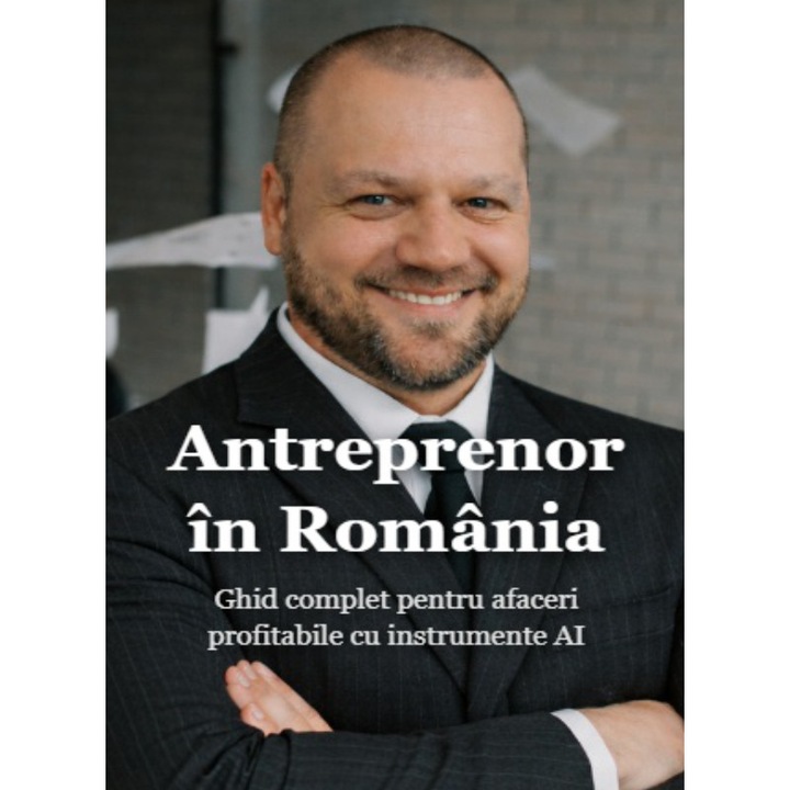 Ebook - Antreprenor in Romania - Ghid complet pentru afaceri profitabile cu instrumente AI - Limba romana