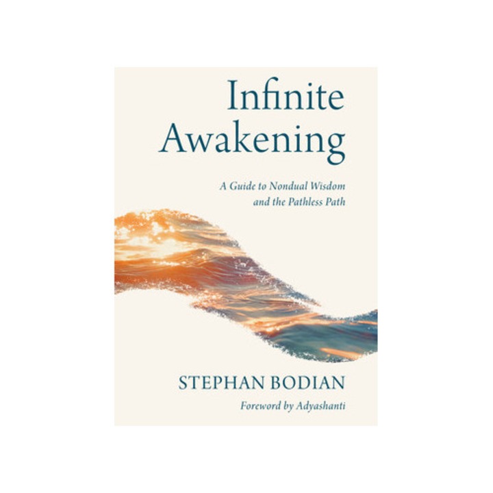 Infinite Awakening: A Guide To Nondual Wisdom And The Pathless Path - Stephan Bodian