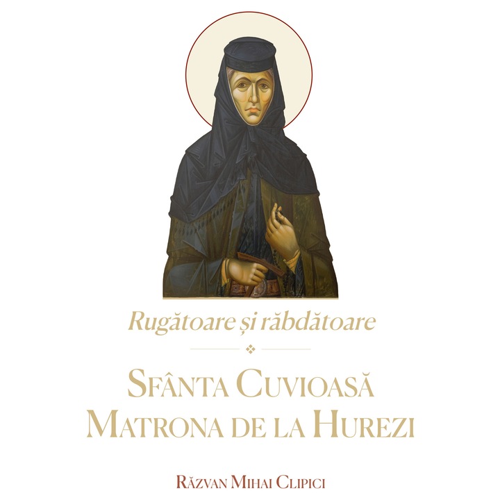 Rugatoare si rabdatoare. Sfanta Cuvioasa Matrona de la Hurezi - Razvan Mihai Clipici