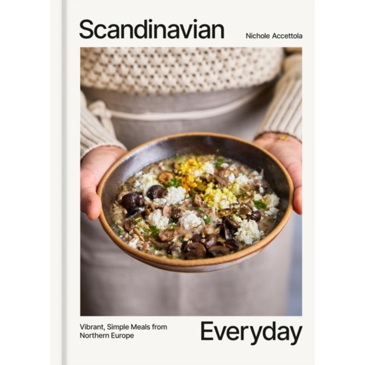 Scandinavian Everyday: Vibrant, Simple Meals From Northern Europe - Nichole Accettola