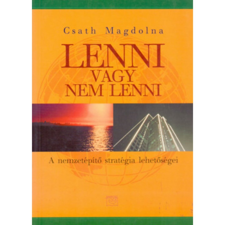 Lenni vagy nem lenni - A nemzetépítő stratégia lehetőségei - Csath Magdolna