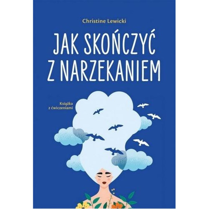 Cum sa renunti la plangeri, Christine Lewicki, 21 zile, 45 exercitii, dezvoltare personala