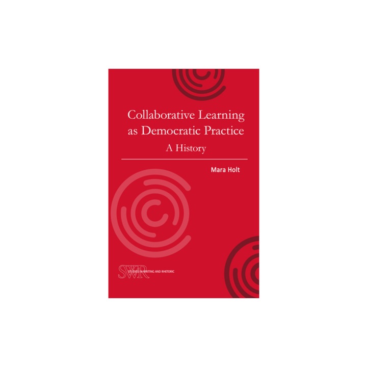 Collaborative Learning as Democratic Practice A History, Mara Holt