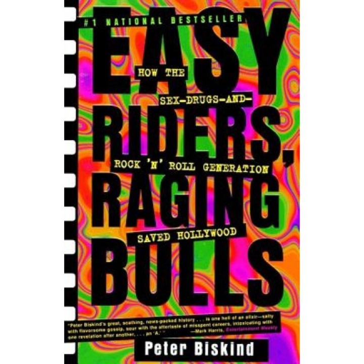 Easy Riders, Raging Bulls: How the Sex-Drugs-And-Rock-N-Roll Generation Saved Hollywood, Peter Biskind