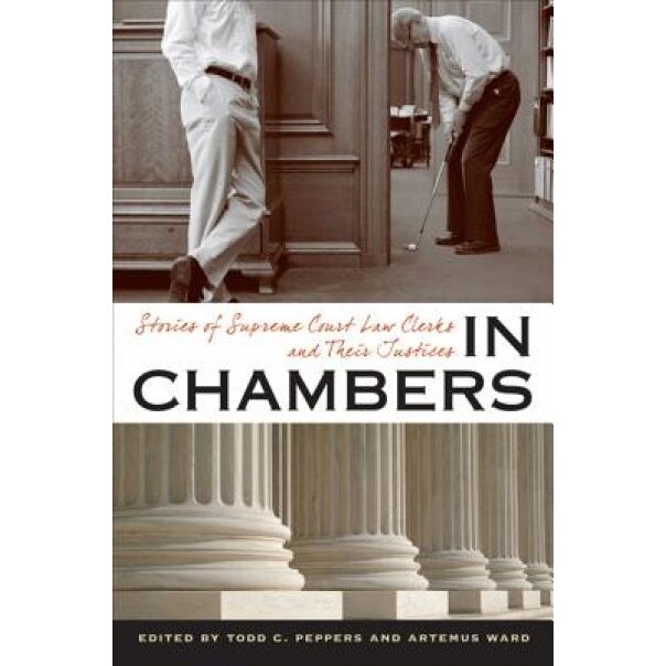 In Chambers: Stories of Supreme Court Law Clerks and Their Justices, Todd C. Peppers (Editor)