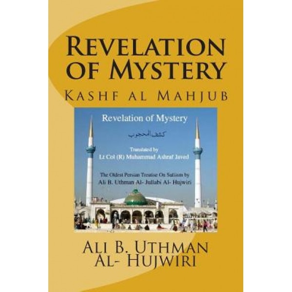 Revelation of Mystery: Kashf Al Mahjub, Ali B. Uthman Al- Jullabi Al- Hujwiri (Author)