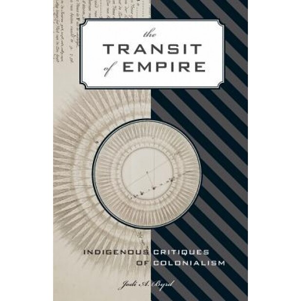 The Transit of Empire: Indigenous Critiques of Colonialism, Jodi A. Byrd (Author)