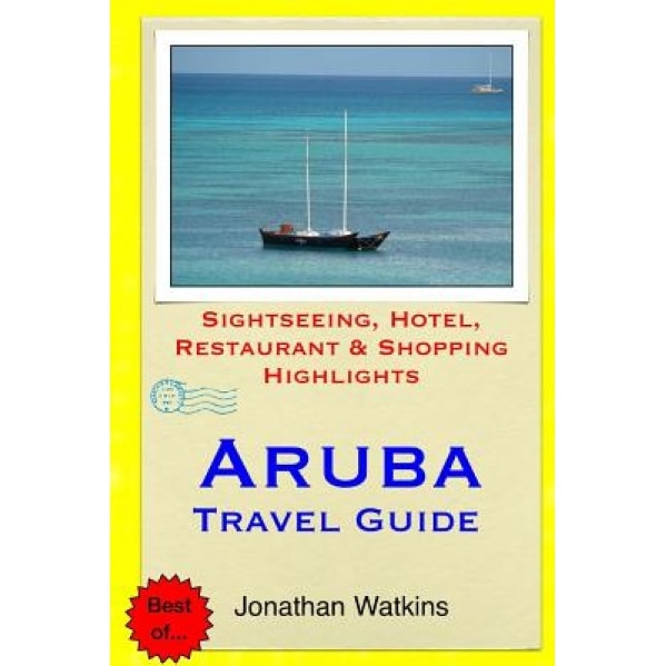 Aruba Travel Guide: .Sightseeing, Hotel, Restaurant & Shopping Highlight, Jonathan Watkins (Author)