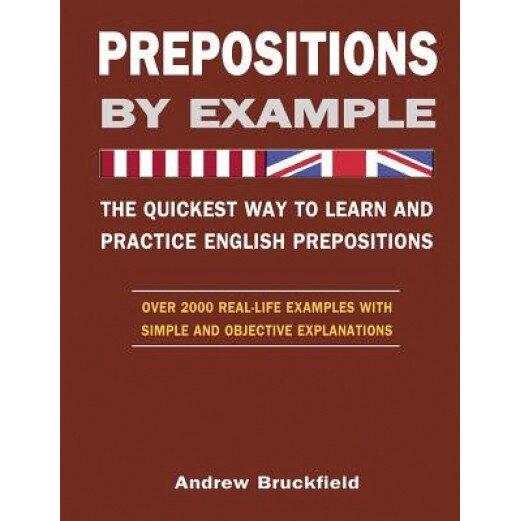 Prepositions by Example - The Quickest Way to Learn and Practice English Prepositions, Andrew Bruckfield (Author)