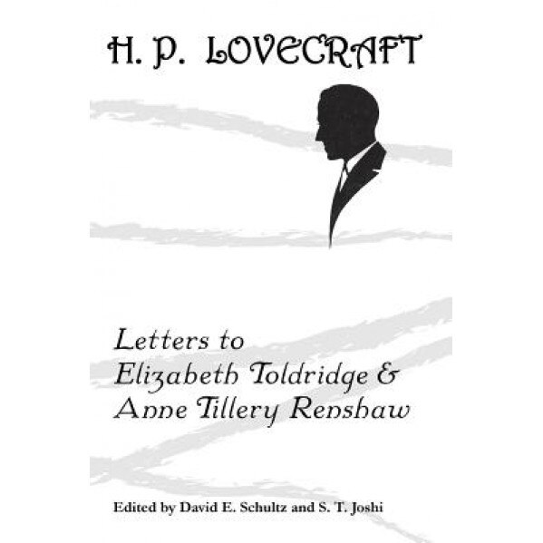 Letters to Elizabeth Toldridge and Anne Tillery Renshaw, H. P. Lovecraft (Author)