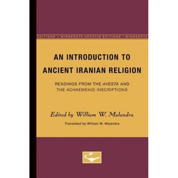 An Introduction to Ancient Iranian Religion: Readings from the Avesta and the Achaemenid Inscriptions, William W. Malandra (Editor) An Introduction to Ancient Iranian Religion: Readings from the Avesta and the Achaemenid Inscriptions, William W. Malandra (Editor)