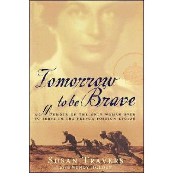 Tomorrow to Be Brave: A Memoir of the Only Woman Ever to Serve in the French Foreign Legion, Susan Travers (Author)