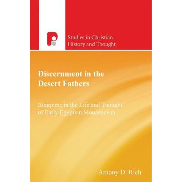 Discernment in the Desert Fathers: Diakrisis in the Life and Thought of Early Egyptian Monasticism, Antony D. Rich (Author)