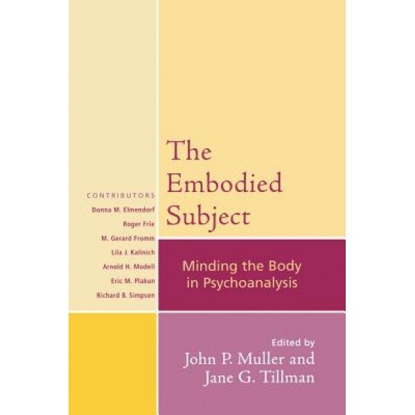 The Embodied Subject: Minding the Body in Psychoanalysis - John P., PH.D. Muller (Editor)