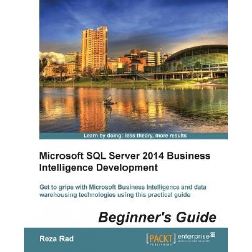 Microsoft SQL Server 2014 Business Intelligence Development Beginner's Guide, Reza Rad (Author)