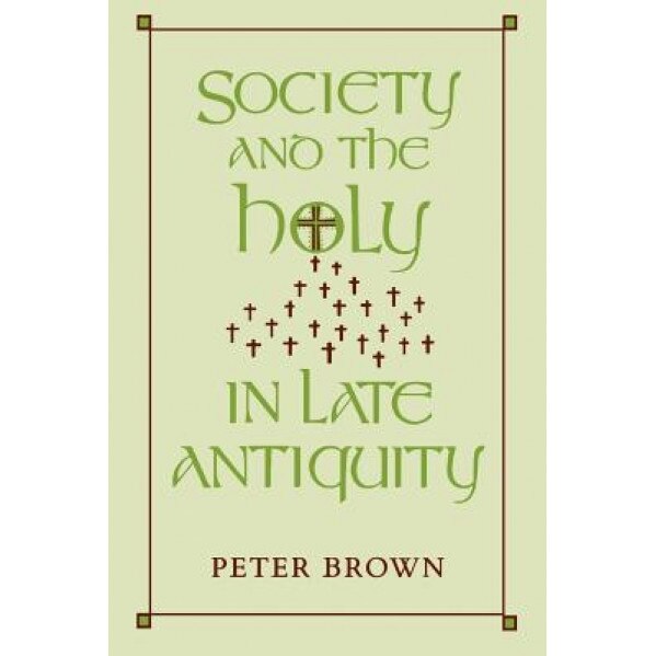 Society and the Holy in Late Antiquity, Peter Brown (Author)