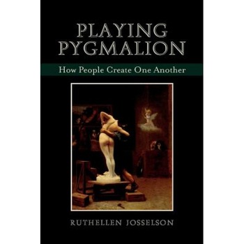 Playing Pygmalion: How People Create One Another, Ruthellen Josselson (Author) Playing Pygmalion: How People Create One Another, Ruthellen Josselson (Author)